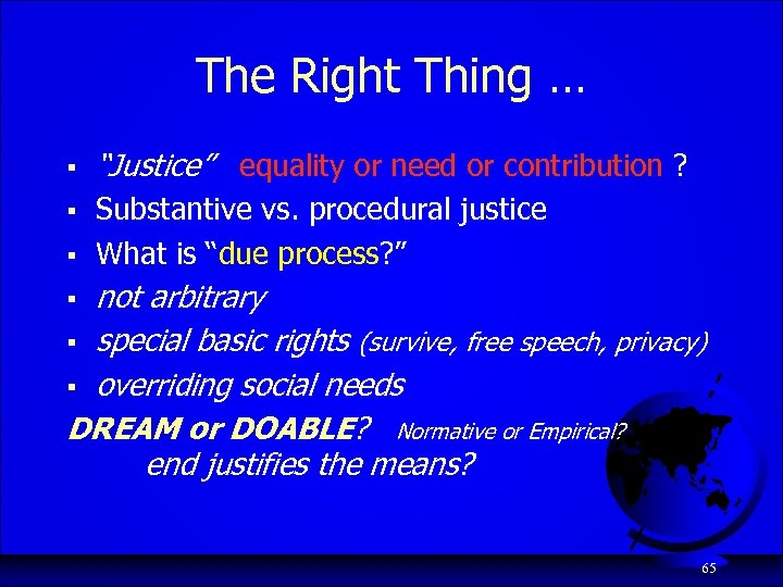 The Right Thing … § “Justice” equality or need or contribution ? § Substantive