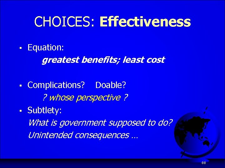 CHOICES: Effectiveness § Equation: greatest benefits; least cost § Complications? Doable? ? whose perspective