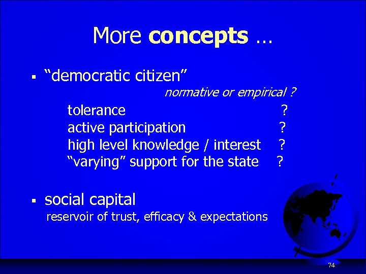 More concepts … § “democratic citizen” normative or empirical ? tolerance active participation high