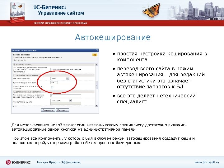 Автокеширование • простая настройка кеширования в компонента • перевод всего сайта в режим автокеширования