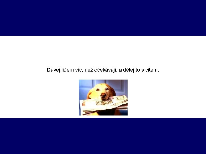 Dávej lidem víc, než očekávají, a dělej to s citem. 