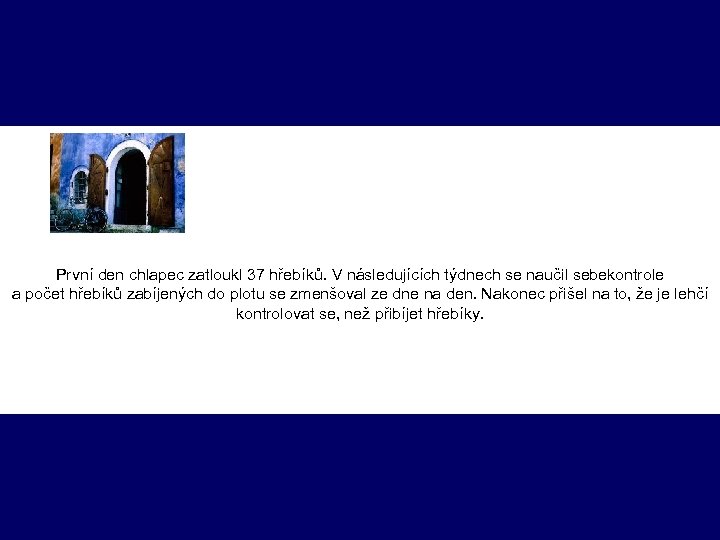 První den chlapec zatloukl 37 hřebíků. V následujících týdnech se naučil sebekontrole a počet