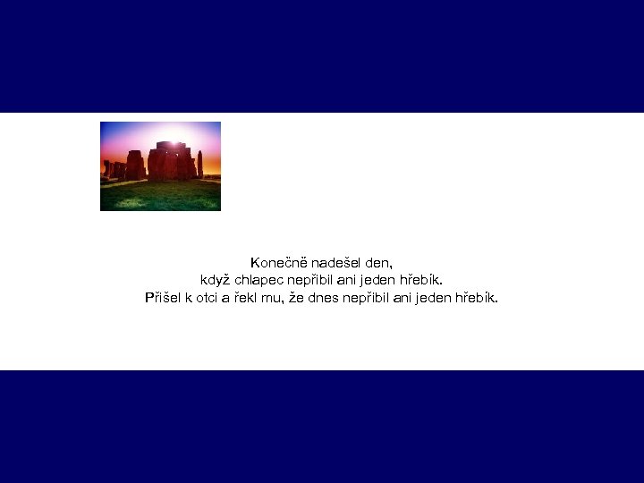 Konečně nadešel den, když chlapec nepřibil ani jeden hřebík. Přišel k otci a řekl