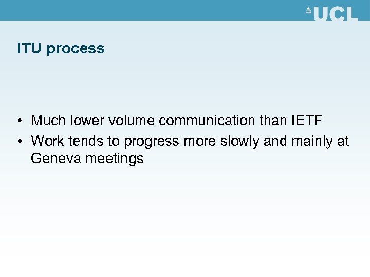 ITU process • Much lower volume communication than IETF • Work tends to progress