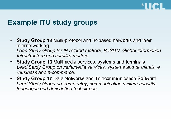 Example ITU study groups • Study Group 13 Multi-protocol and IP-based networks and their