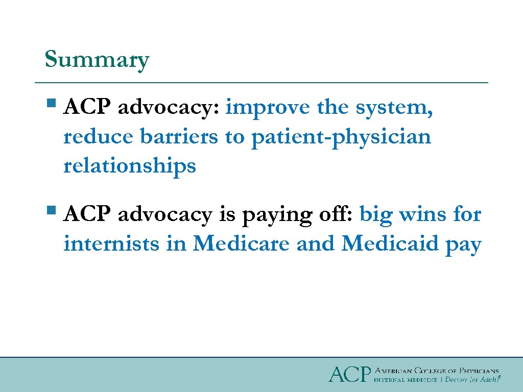 Summary § ACP advocacy: improve the system, reduce barriers to patient-physician relationships § ACP