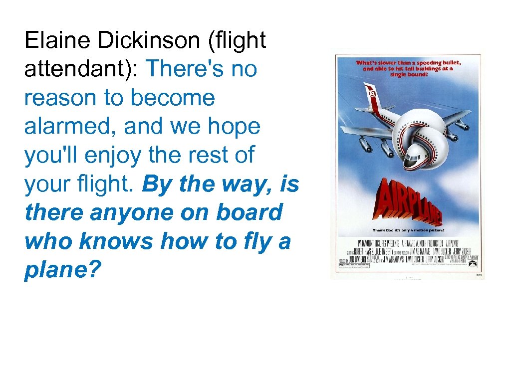 Elaine Dickinson (flight attendant): There's no reason to become alarmed, and we hope you'll