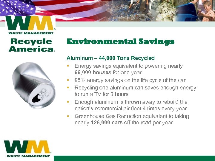 Environmental Savings Aluminum – 44, 000 Tons Recycled § Energy savings equivalent to powering