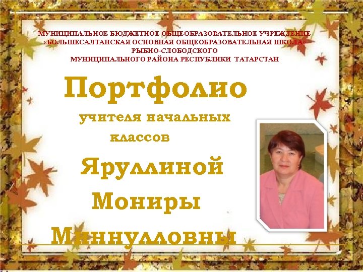 МУНИЦИПАЛЬНОЕ БЮДЖЕТНОЕ ОБЩЕОБРАЗОВАТЕЛЬНОЕ УЧРЕЖДЕНИЕ «БОЛЬШЕСАЛТАНСКАЯ ОСНОВНАЯ ОБЩЕОБРАЗОВАТЕЛЬНАЯ ШКОЛА» РЫБНО-СЛОБОДСКОГО МУНИЦИПАЛЬНОГО РАЙОНА РЕСПУБЛИКИ ТАТАРСТАН Портфолио