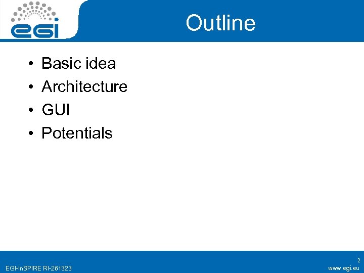 Outline • • Basic idea Architecture GUI Potentials EGI-In. SPIRE RI-261323 2 www. egi.