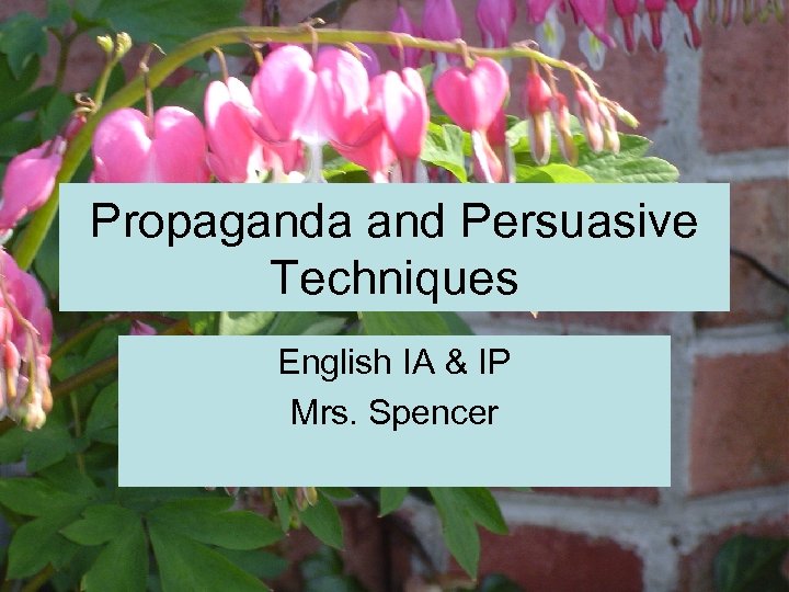 Propaganda and Persuasive Techniques English IA & IP Mrs. Spencer 