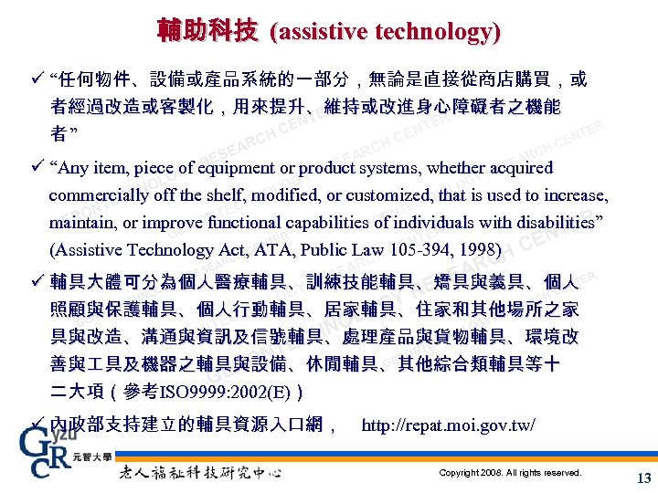 輔助科技 (assistive technology) ü “任何物件、設備或產品系統的一部分，無論是直接從商店購買，或 者經過改造或客製化，用來提升、維持或改進身心障礙者之機能 ER NT ER CE NT TER 者” CE