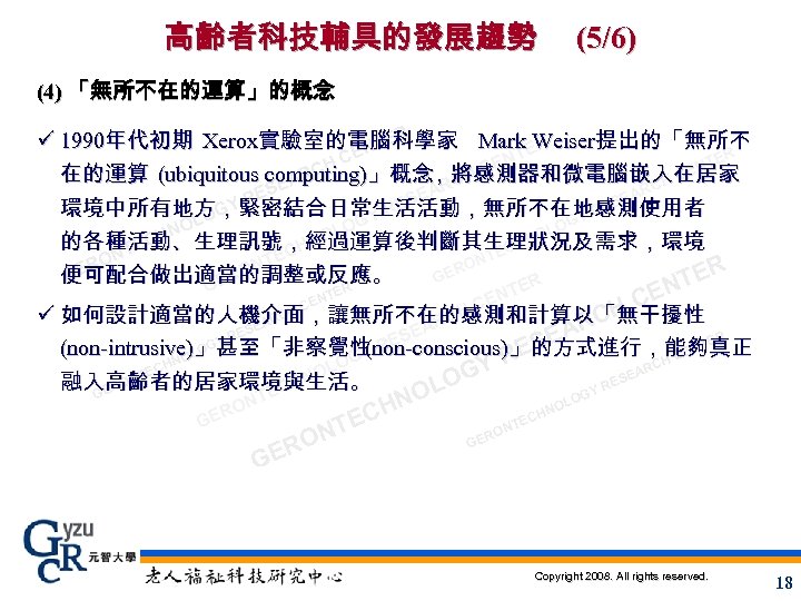 高齡者科技輔具的發展趨勢 (5/6) (4) 「無所不在的運算」的概念 ER ü 1990年代初期 Xerox實驗室的電腦科學家 Mark. ER Weiser提出的「無所不 NT T CE