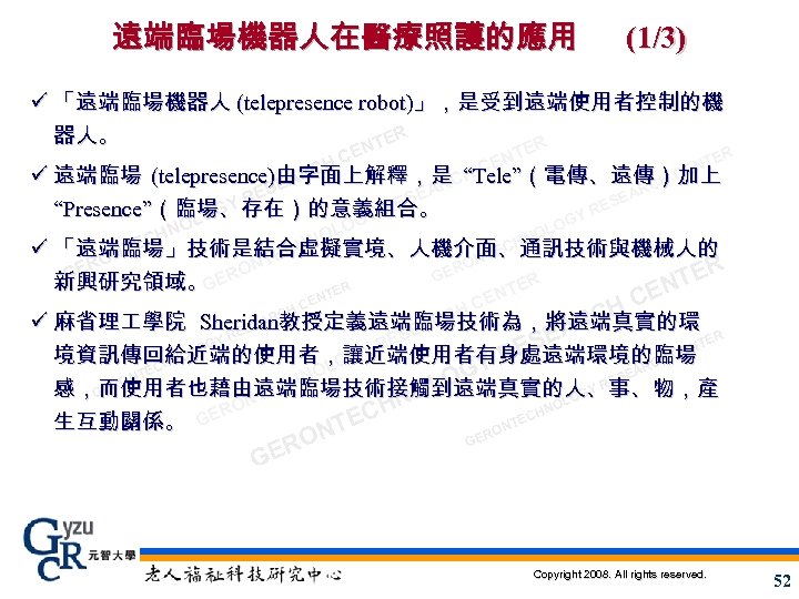 遠端臨場機器人在醫療照護的應用 (1/3) ü 「遠端臨場機器人 (telepresence robot)」，是受到遠端使用者控制的機 器人。 ER NT ER E NT CE H