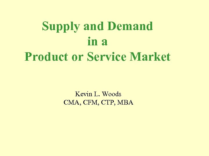 Supply and Demand in a Product or Service Market Kevin L. Woods CMA, CFM,