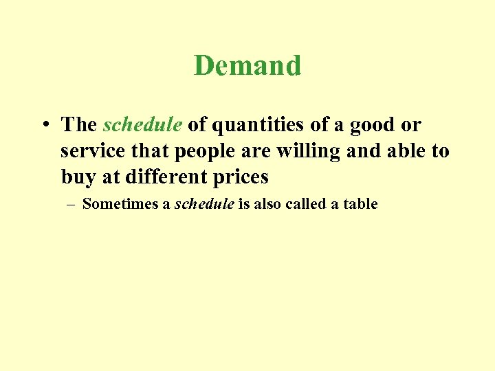 Demand • The schedule of quantities of a good or service that people are