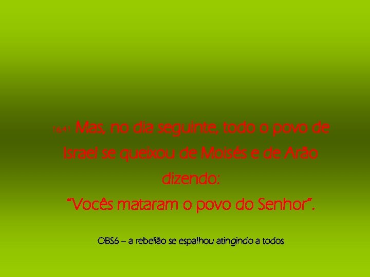 16: 41 Mas, no dia seguinte, todo o povo de Israel se queixou de