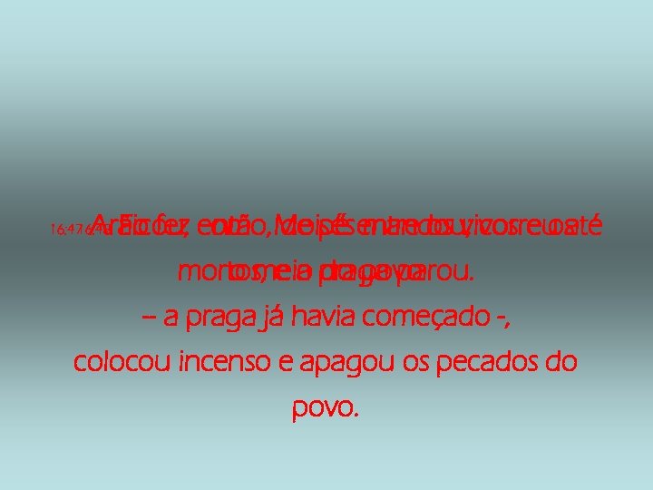 Arão fez como Moisés entre os vivos e os Ficou, então, de pé mandou;