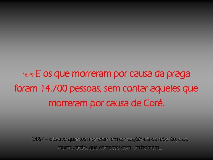 16: 49 E os que morreram por causa da praga foram 14. 700 pessoas,