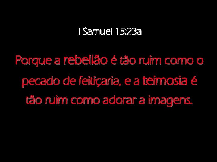 I Samuel 15: 23 a Porque a rebelião é tão ruim como o pecado