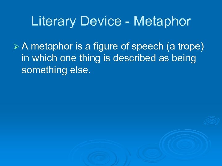 Literary Device - Metaphor Ø A metaphor is a figure of speech (a trope)