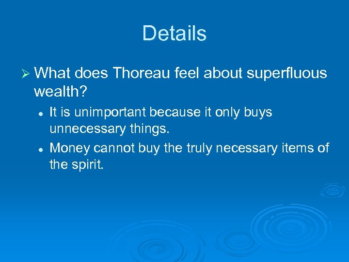 Details Ø What does Thoreau feel about superfluous wealth? l l It is unimportant