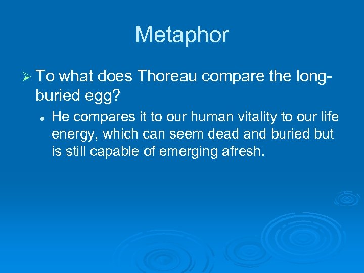 Metaphor Ø To what does Thoreau compare the long- buried egg? l He compares