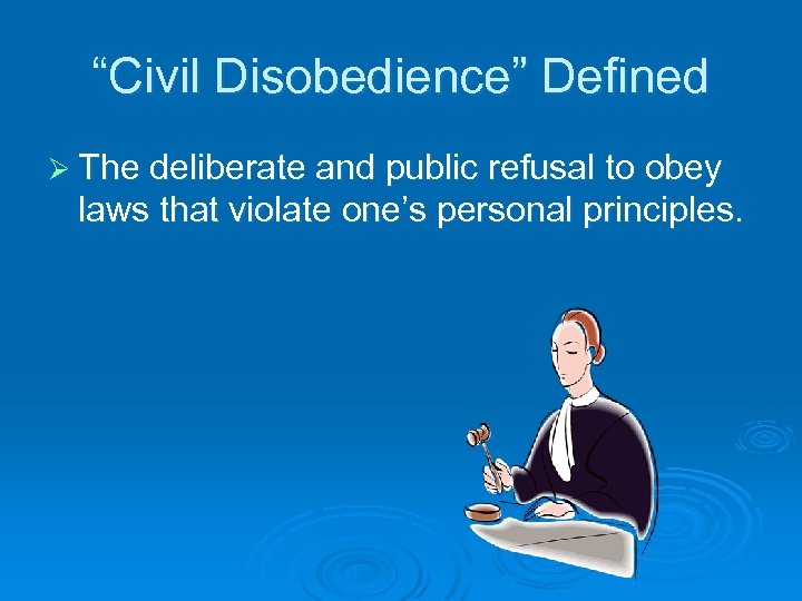 “Civil Disobedience” Defined Ø The deliberate and public refusal to obey laws that violate