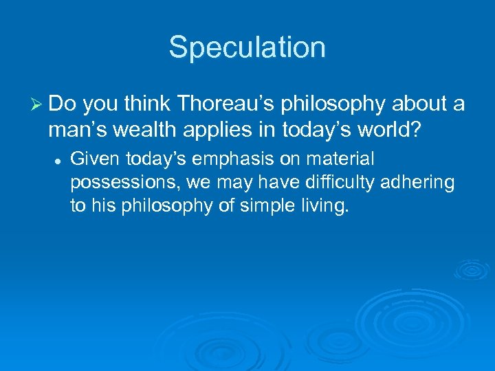 Speculation Ø Do you think Thoreau’s philosophy about a man’s wealth applies in today’s