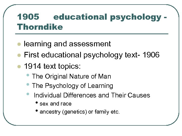 1905 educational psychology Thorndike l learning and assessment First educational psychology text- 1906 1914