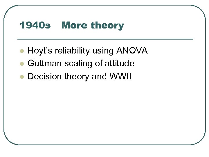 1940 s l l l More theory Hoyt’s reliability using ANOVA Guttman scaling of