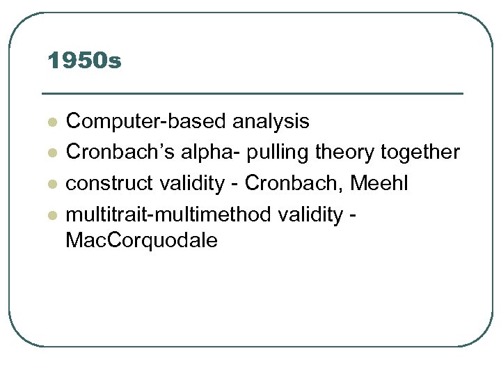 1950 s l l Computer-based analysis Cronbach’s alpha- pulling theory together construct validity -