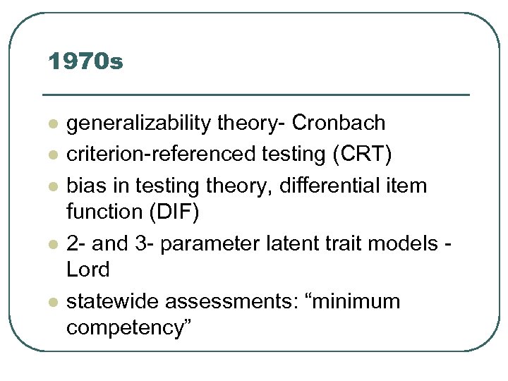 1970 s l l l generalizability theory- Cronbach criterion-referenced testing (CRT) bias in testing