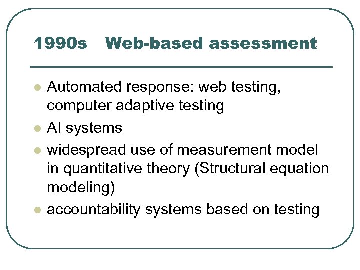 1990 s l l Web-based assessment Automated response: web testing, computer adaptive testing AI
