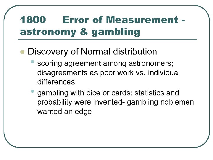 1800 Error of Measurement astronomy & gambling l Discovery of Normal distribution • scoring