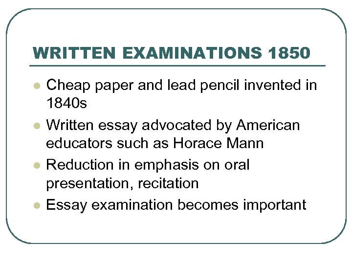 WRITTEN EXAMINATIONS 1850 l l Cheap paper and lead pencil invented in 1840 s