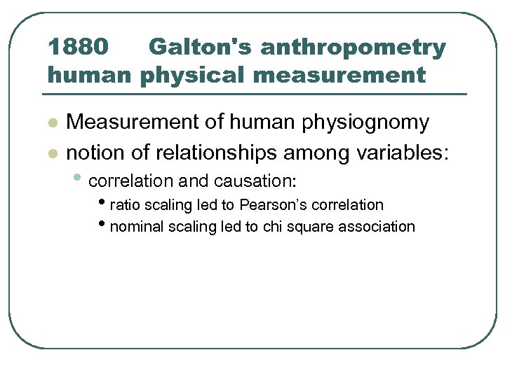 1880 Galton's anthropometry human physical measurement l l Measurement of human physiognomy notion of