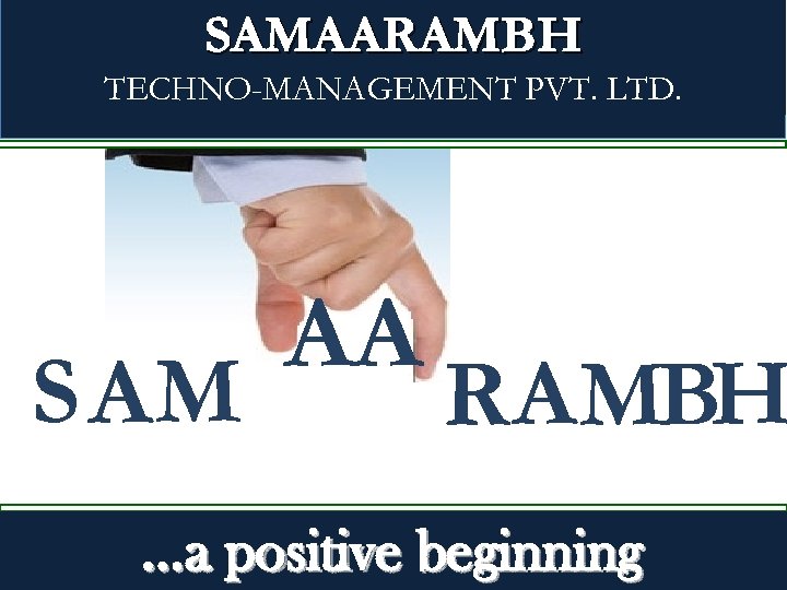 SAMAARAMBH TECHNO-MANAGEMENT PVT. LTD. S AM AA R AMBH …a positive beginning 