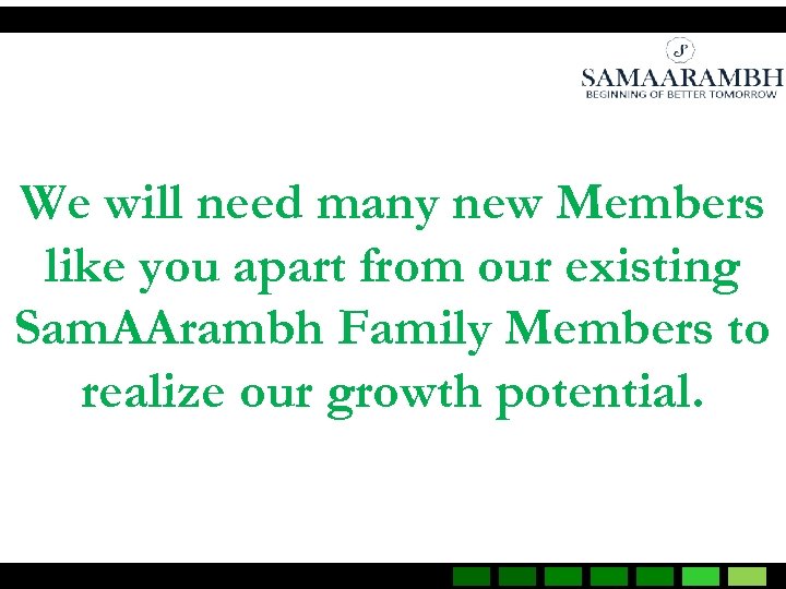 We will need many new Members like you apart from our existing Sam. AArambh