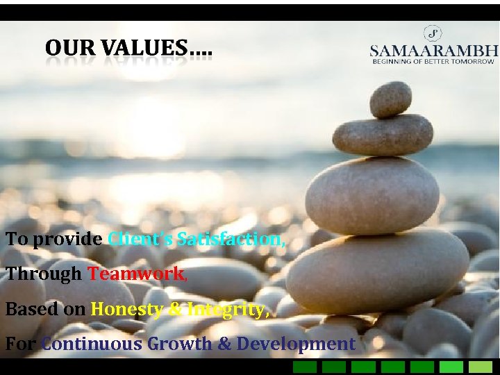 To provide Client’s Satisfaction, Through Teamwork, Based on Honesty & Integrity, For Continuous Growth