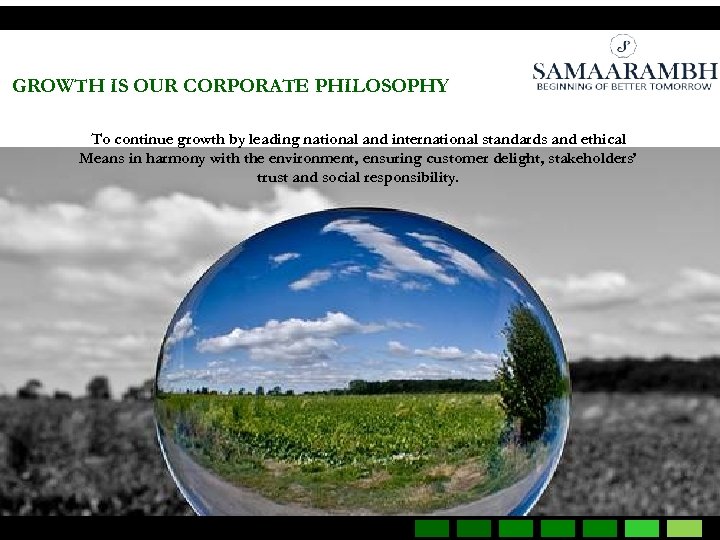 GROWTH IS OUR CORPORATE PHILOSOPHY To continue growth by leading national and international standards