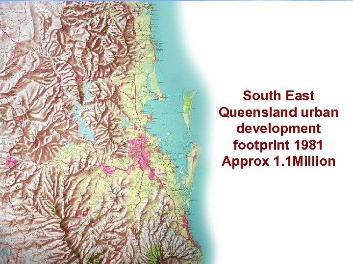 South East Queensland urban development footprint 1981 Approx 1. 1 Million 