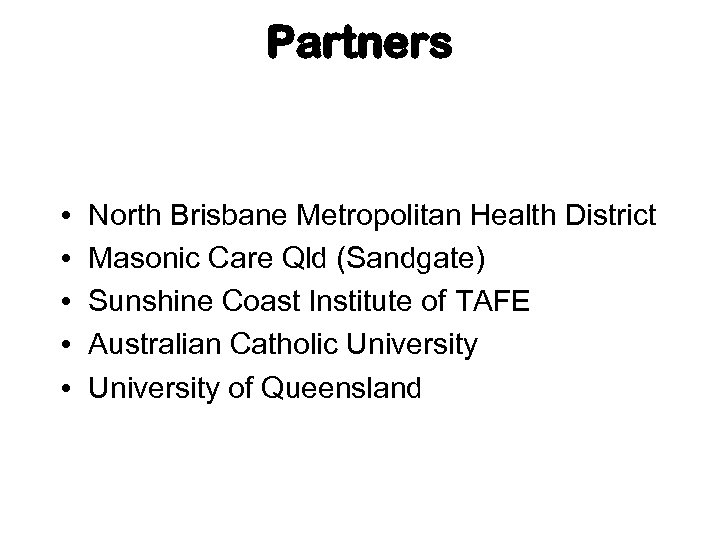 Partners • • • North Brisbane Metropolitan Health District Masonic Care Qld (Sandgate) Sunshine