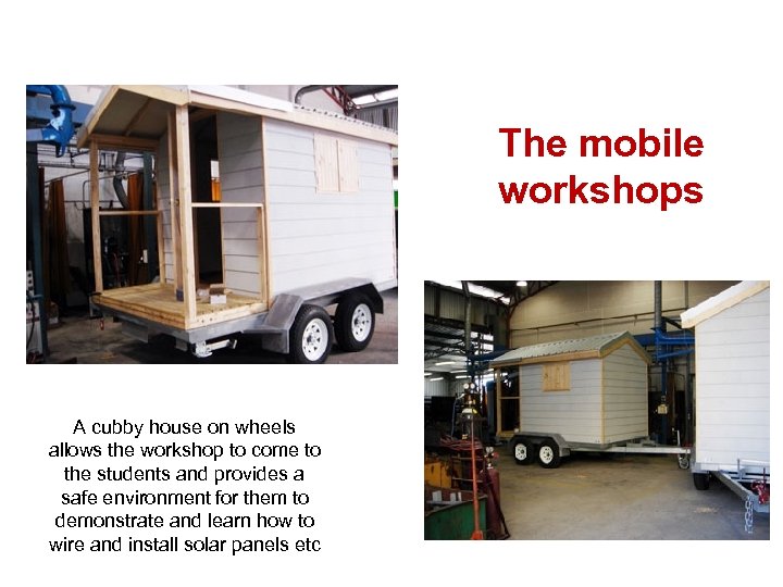 The mobile workshops A cubby house on wheels allows the workshop to come to