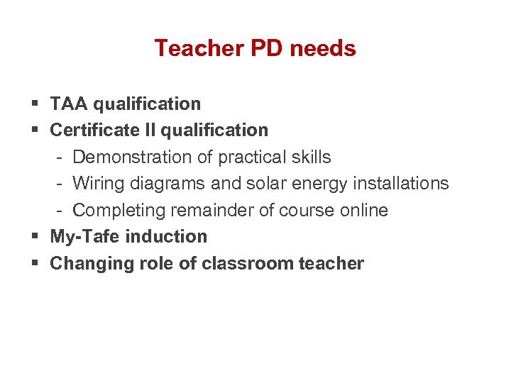 Teacher PD needs § TAA qualification § Certificate II qualification - Demonstration of practical