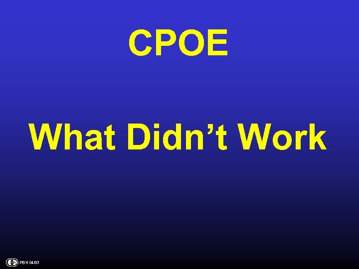 CPOE What Didn’t Work PBH 04/03 