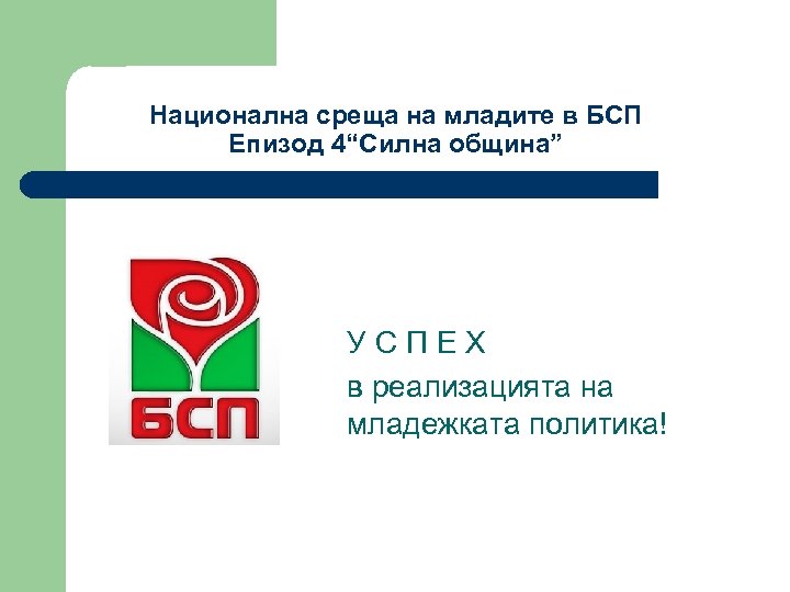 Национална среща на младите в БСП Епизод 4“Силна община” УСПЕХ в реализацията на младежката