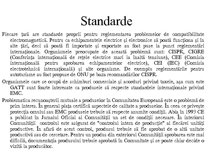 Standarde Fiecare ţară are standarde proprii pentru reglementarea problemelor de compatibilitate electromagnetică. Pentru ca