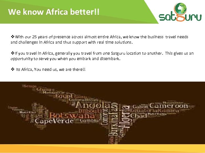 We know Africa better!! With our 25 years of presence across almost entire Africa,