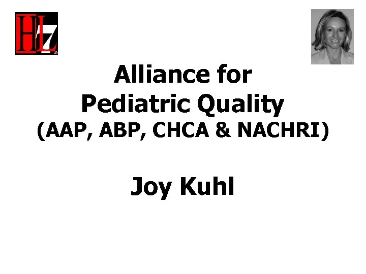 Alliance for Pediatric Quality (AAP, ABP, CHCA & NACHRI) Joy Kuhl 